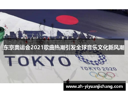 东京奥运会2021歌曲热潮引发全球音乐文化新风潮